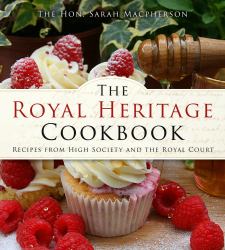 The Royal Heritage Cookbook : Recipes from High Society and the Royal Court