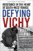 Defying Vichy : Blood, Fear and French Resistance