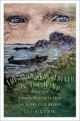 The Man Who Talked to the Wind : And Other Rathlin Folk Tales from the Tommy Cecil Archive