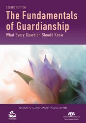 The Fundamentals of Guardianship : What Every Guardian Should Know, Second Edition