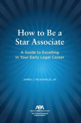 How to Be a Star Associate : A Guide to Excelling in Your Early Legal Career