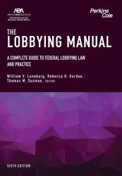 The Lobbying Manual : A Complete Guide to Federal Lobbying Law and Practice, Sixth Edition