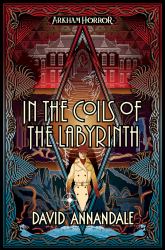 In the Coils of the Labyrinth : An Arkham Horror Novel