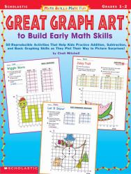 Great Graph Art to Build Early Math Skills : 50 Reproducible Activities That Help Kids Practice Addition, Subtraction, and Basic Graphing Skills as They Plot Their Way to Picture Surprises