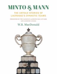 Minto & Mann : The Untold Stories of Lacrosse's Dynastic Teams