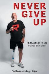 Never Give Up : The Meaning of My Life - the Paul Rosen Story