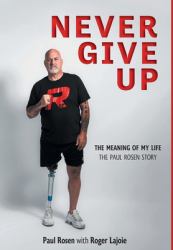 Never Give Up : The Meaning of My Life - the Paul Rosen Story