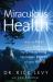 Miraculous Health : How to Heal Your Body by Unleashing the Hidden Pow