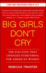 Big Girls Don't Cry : The Election That Changed Everything for American Women