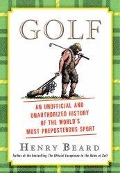 Golf : An Unofficial and Unauthorized History of the World's Most Preposterous Sport