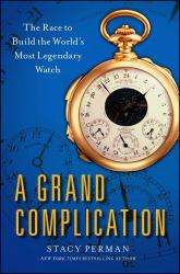 A Grand Complication : The Race to Build the World's Most Legendary Watch