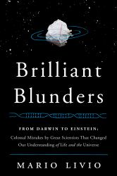 Brilliant Blunders : From Darwin to Einstein - Colossal Mistakes by Great Scientists That Changed Our Understanding of Life and the Universe