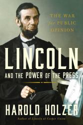 Lincoln and the Power of the Press : The War for Public Opinion