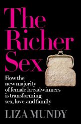 The Richer Sex : How the New Majority of Female Breadwinners Is Transforming Sex, Love and Family