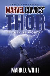 A Philosopher Reads... Marvel Comics' Thor : If They Be Worthy