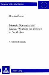 Strategic Dynamics and Nuclear Weapons Proliferation in South Asia : A Historical Analysis