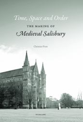 Time, Space and Order : The Making of Medieval Salisbury