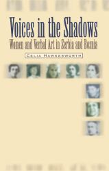 Voices in the Shadows : Women and Verbal Art in Serbia and Bosnia