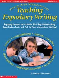 Step-by-Step Strategies for Teaching Expository Writing : Engaging Lessons and Activities That Help Students Bring Organization, Facts, and Flair to Their Informational Writing