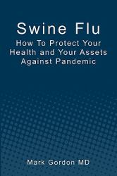 Swine Flu : How to Protect Your Health and Your Assets Against Pandemic