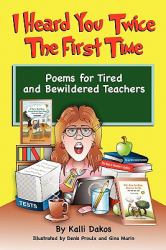 I Heard You Twice the First Time : Poems for Tired and Bewildered Teachers