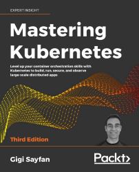 Mastering Kubernetes : Level up Your Container Orchestration Skills with Kubernetes to Build, Run, Secure, and Observe Large-Scale Distributed Apps, 3rd Edition