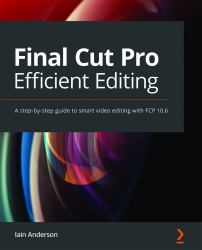 Final Cut Pro Efficient Editing : A step-by-step guide to smart video editing with FCP 10.5