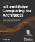 IoT and Edge Computing for Architects : Implementing Edge and IoT Systems from Sensors to Clouds with Communication Systems, Analytics, and Security, 2nd Edition