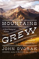 How the Mountains Grew : A New Geological History of North America