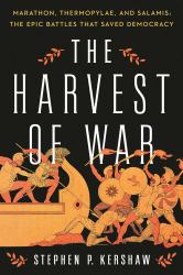 The Harvest of War : Marathon, Thermopylae, and Salamis: the Epic Battles That Saved Democracy