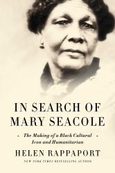 In Search of Mary Seacole : The Making of a Black Cultural Icon and Humanitarian