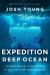 Expedition Deep Ocean : The First Descent to the Bottom of All Five of the World's Oceans