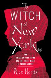 The Witch of New York : The Trials of Polly Bodine and the Cursed Birth of Tabloid Justice