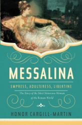 Messalina : Empress, Adulteress, Libertine: the Story of the Most Notorious Woman of the Roman World