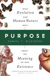 Purpose : What Evolution and Human Nature Imply about the Meaning of Our Existence