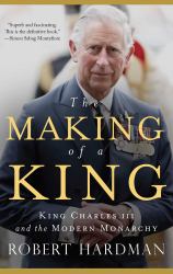 The Making of a King : King Charles III and the Modern Monarchy