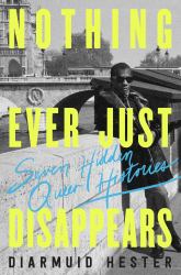 Nothing Ever Just Disappears : Seven Hidden Queer Histories