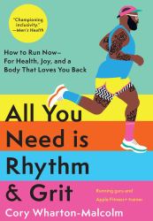 All You Need Is Rhythm and Grit : How to Run Now--For Health, Joy, and a Body That Loves You Back