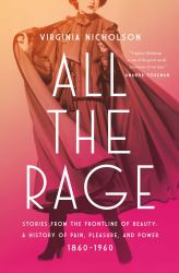 All the Rage : Stories from the Frontline of Beauty: a History of Pain, Pleasure, and Power: 1860-1960