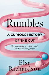 Rumbles : A Curious History of the Gut: the Secret Story of the Body's Most Fascinating Organ