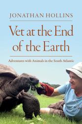 Vet at the End of the Earth : Adventures with Animals in the South Atlantic