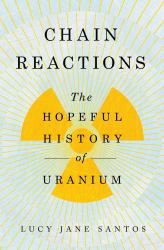 Chain Reactions : The Hopeful History of Uranium