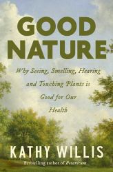 Good Nature : Why Seeing, Smelling, Hearing, and Touching Plants Is Good for Our Health