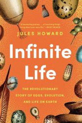 Infinite Life : The Revolutionary Story of Eggs, Evolution, and Life on Earth