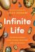 Infinite Life : The Revolutionary Story of Eggs, Evolution, and Life on Earth