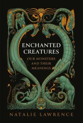 Enchanted Creatures : Our Monsters and Their Meaning