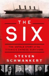 The Six : The Untold Story of the Titanic's Chinese Survivors