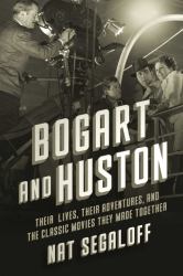 Bogart and Huston : Their Lives, Their Adventures, and the Classic Movies They Made Together