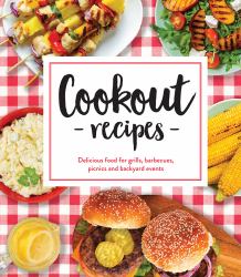 Cookout Recipes : Delicious Food for Grills, Barbecues, Picnics and Backyard Events