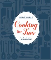 Made Simple - Cooking for Two : Your Favorite Recipes, Perfectly Portioned